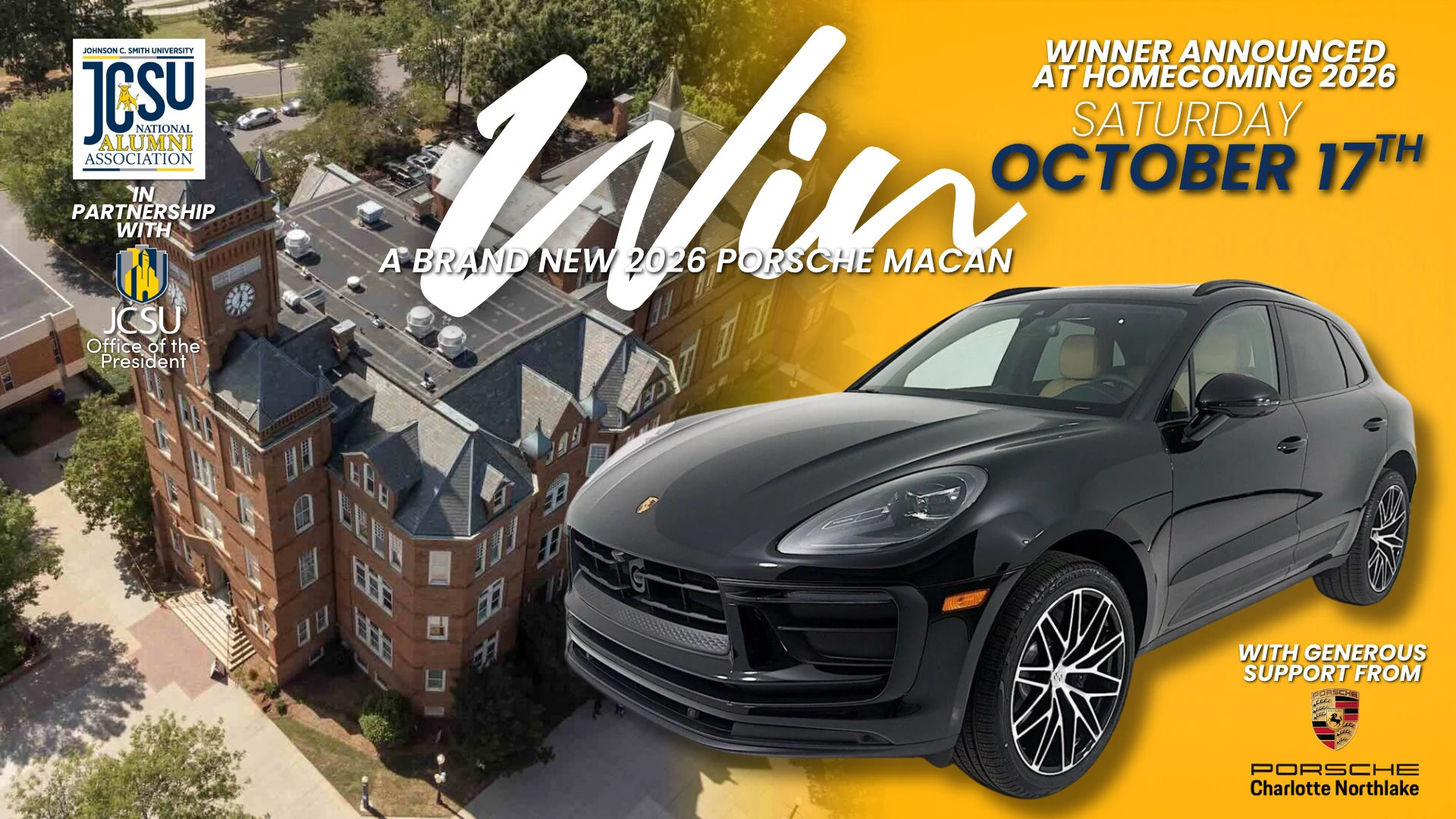 Win a brand new 2026 Porsche Macan — JCSU National Alumni Association raffle, in partnership with the Office of the President, with generous support from Porsche Charlotte Northlake. Winner announced Homecoming Saturday, October 17, 2026.